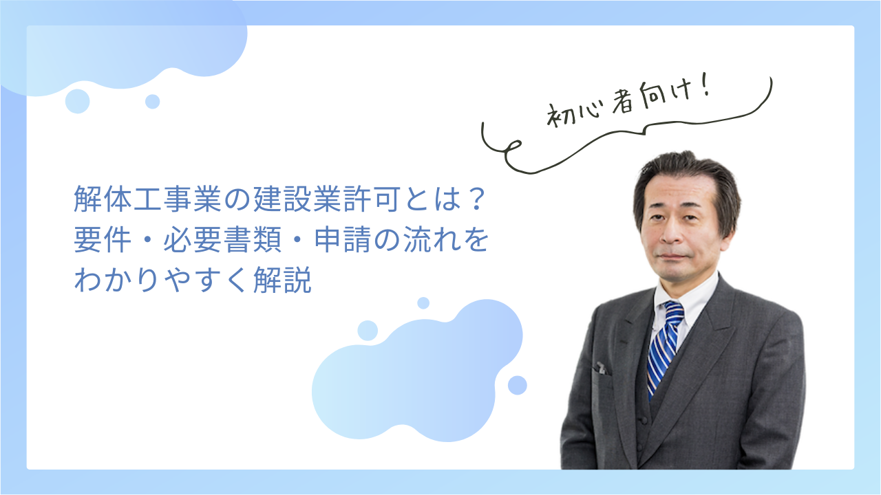 解体工事業の建設業許可とは？要件・必要書類・申請の流れをわかりやすく解説